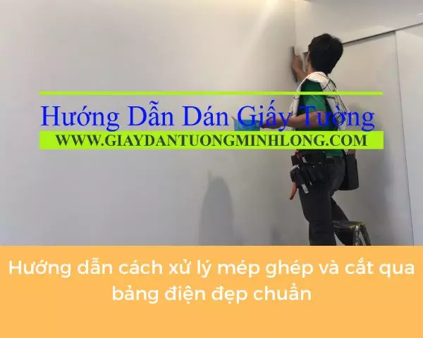 Hướng dẫn dán giấy tường, Cách xử lý mép ghép và cắt qua bảng điện đẹp chuẩn
